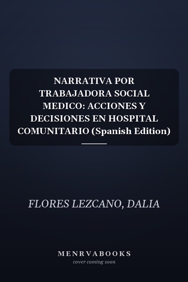 NARRATIVA POR TRABAJADORA SOCIAL MEDICO: ACCIONES Y DECISIONES EN HOSPITAL COMUNITARIO (Spanish Edition)