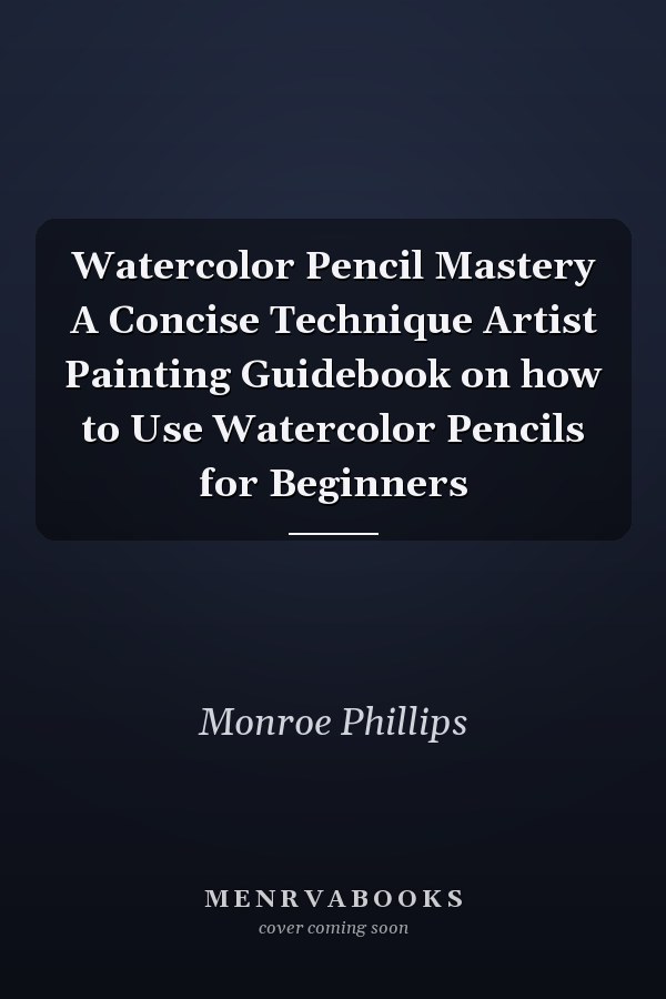 Watercolor Pencil Mastery A Concise Technique Artist Painting Guidebook on how to Use Watercolor Pencils for Beginners