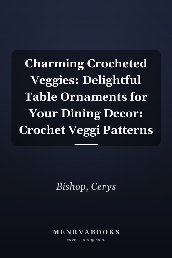 Charming Crocheted Veggies: Delightful Table Ornaments for Your Dining Decor: Crochet Veggi Patterns