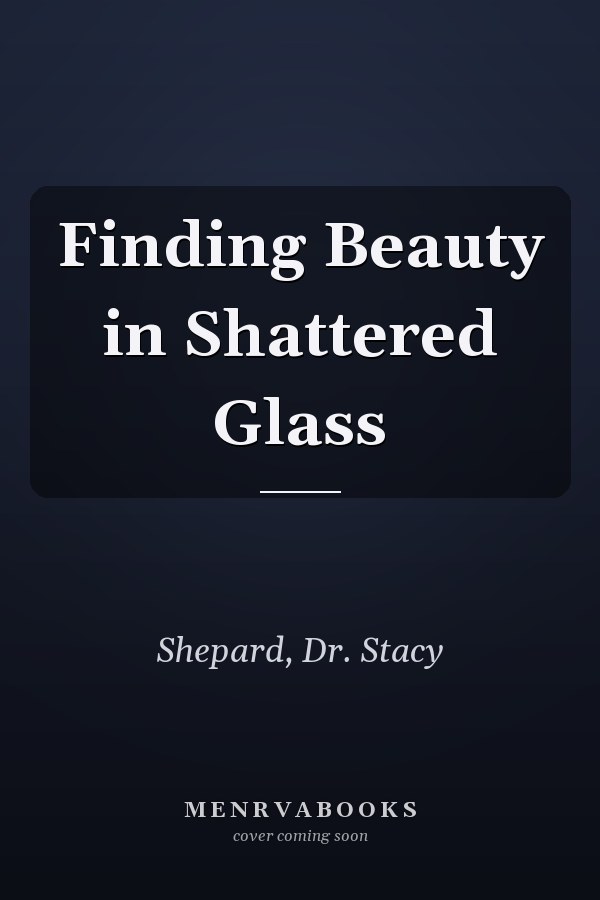 Finding Beauty in Shattered Glass