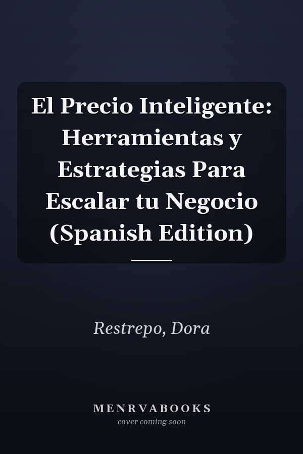 El Precio Inteligente: Herramientas y Estrategias Para Escalar tu Negocio (Spanish Edition)