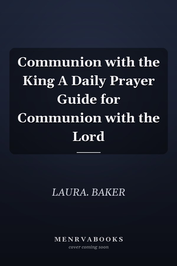 Communion with the King A Daily Prayer Guide for Communion with the Lord