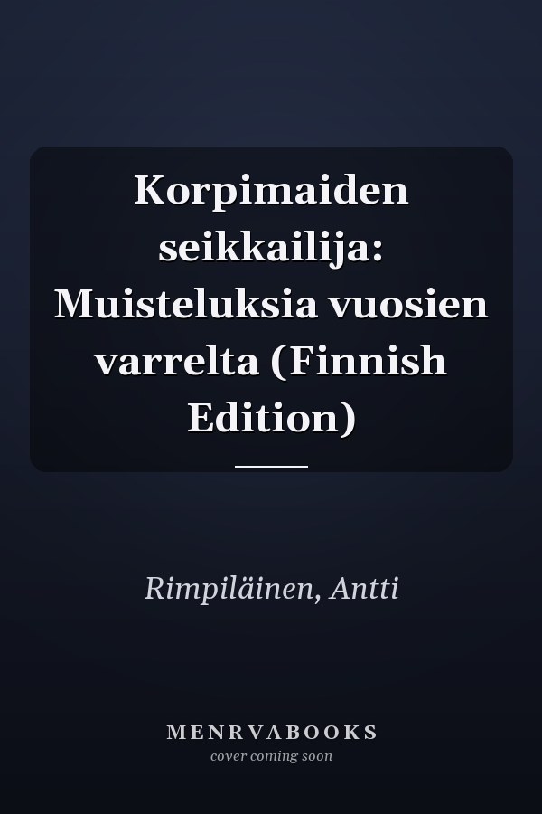 Korpimaiden seikkailija: Muisteluksia vuosien varrelta (Finnish Edition)