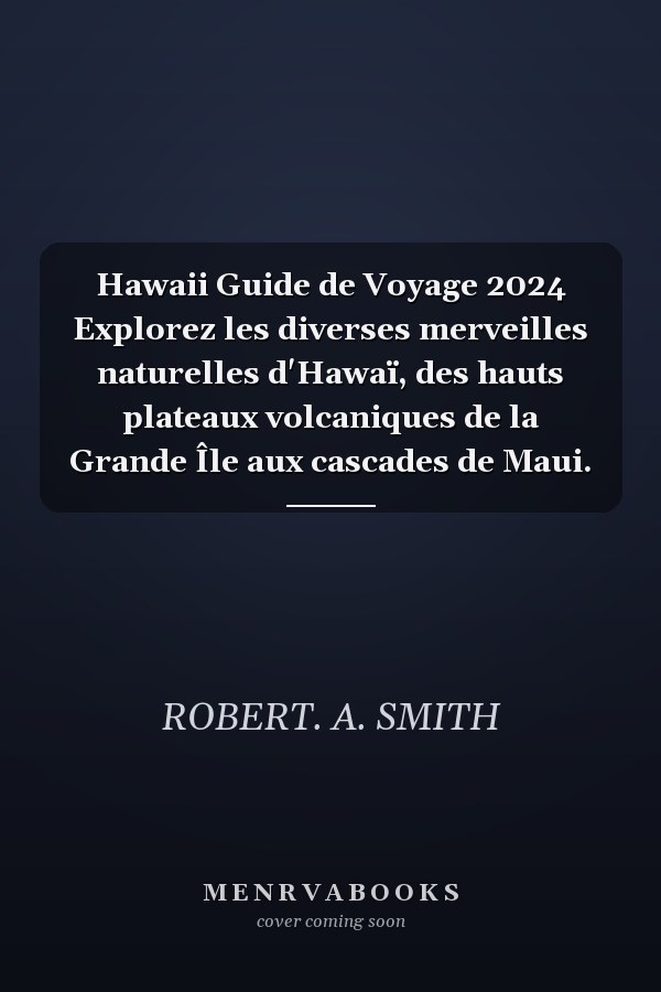 Hawaii Guide de Voyage 2024 Explorez les diverses merveilles naturelles d'Hawaï, des hauts plateaux volcaniques de la Grande Île aux cascades de Maui.