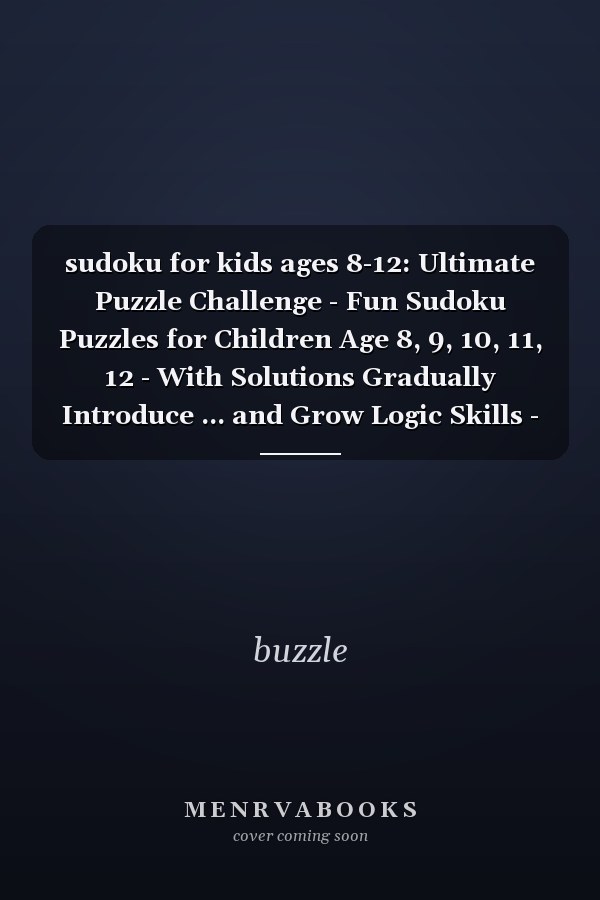 sudoku for kids ages 8-12: Ultimate Puzzle Challenge - Fun Sudoku Puzzles for Children Age 8, 9, 10, 11, 12 - With Solutions Gradually Introduce ... and Grow Logic Skills - 4x4 6x6 9x9 Grids