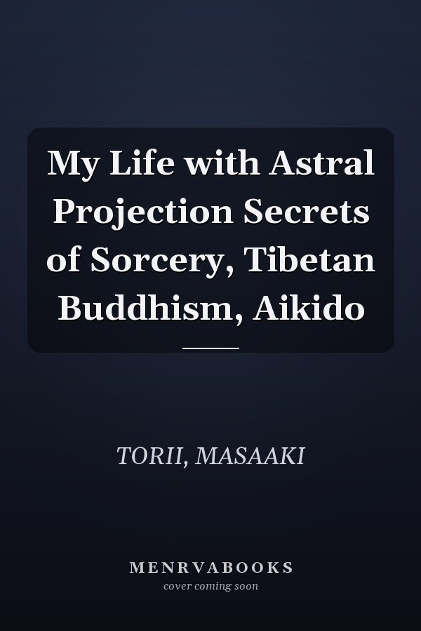 My Life with Astral Projection Secrets of Sorcery, Tibetan Buddhism, Aikido