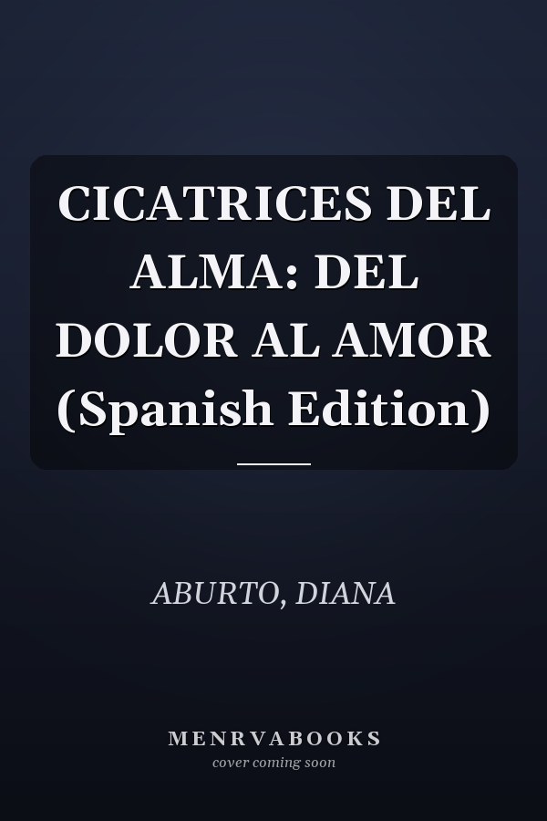 CICATRICES DEL ALMA: DEL DOLOR AL AMOR (Spanish Edition)