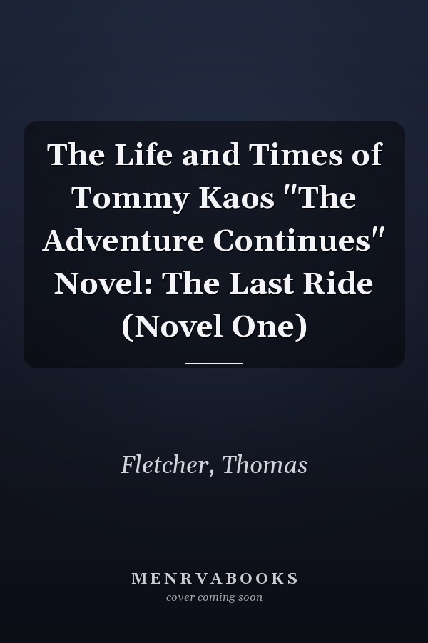 The Life and Times of Tommy Kaos "The Adventure Continues" Novel: The Last Ride (Novel One)