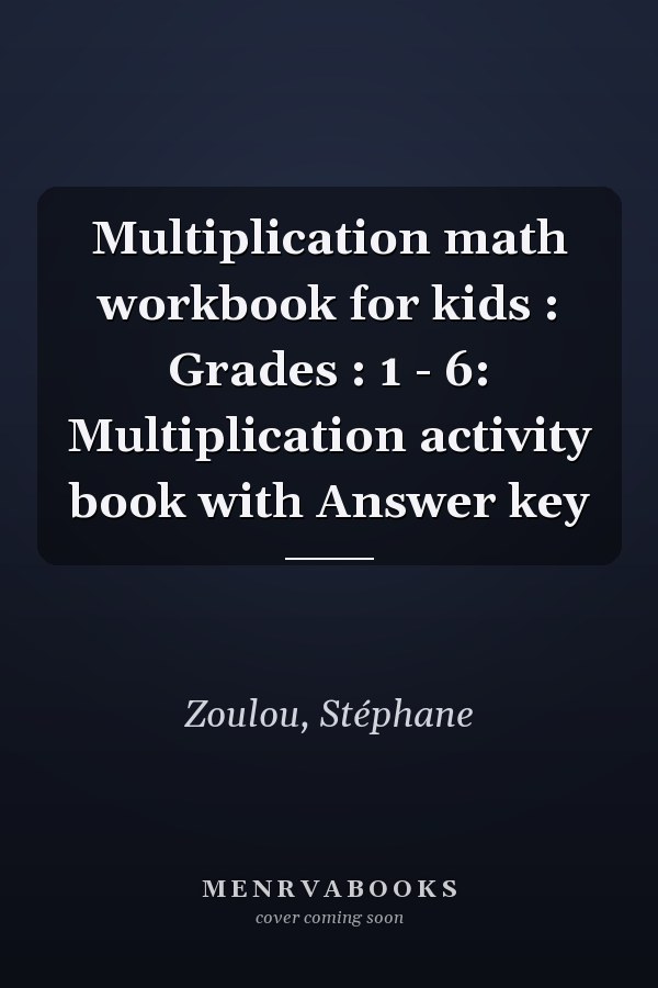 Multiplication math workbook for kids : Grades : 1 - 6: Multiplication activity book with Answer key