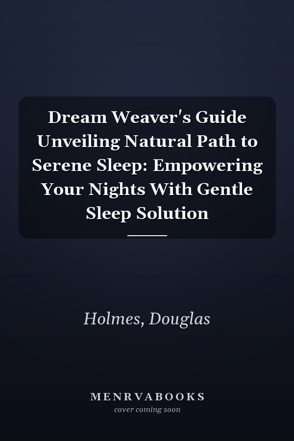 Dream Weaver's Guide Unveiling Natural Path to Serene Sleep: Empowering Your Nights With Gentle Sleep Solution