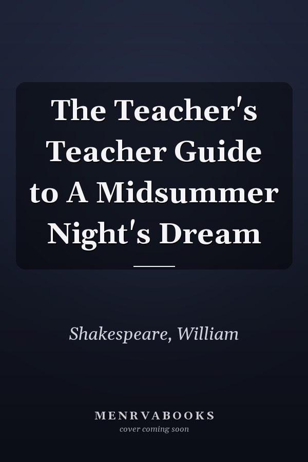The Teacher's Teacher Guide to A Midsummer Night's Dream