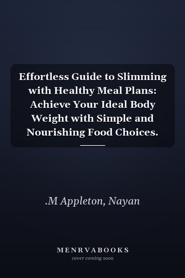 Effortless Guide to Slimming with Healthy Meal Plans: Achieve Your Ideal Body Weight with Simple and Nourishing Food Choices.