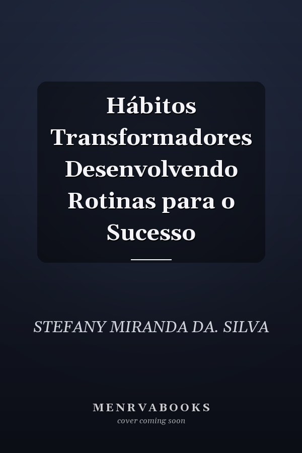 Hábitos Transformadores Desenvolvendo Rotinas para o Sucesso