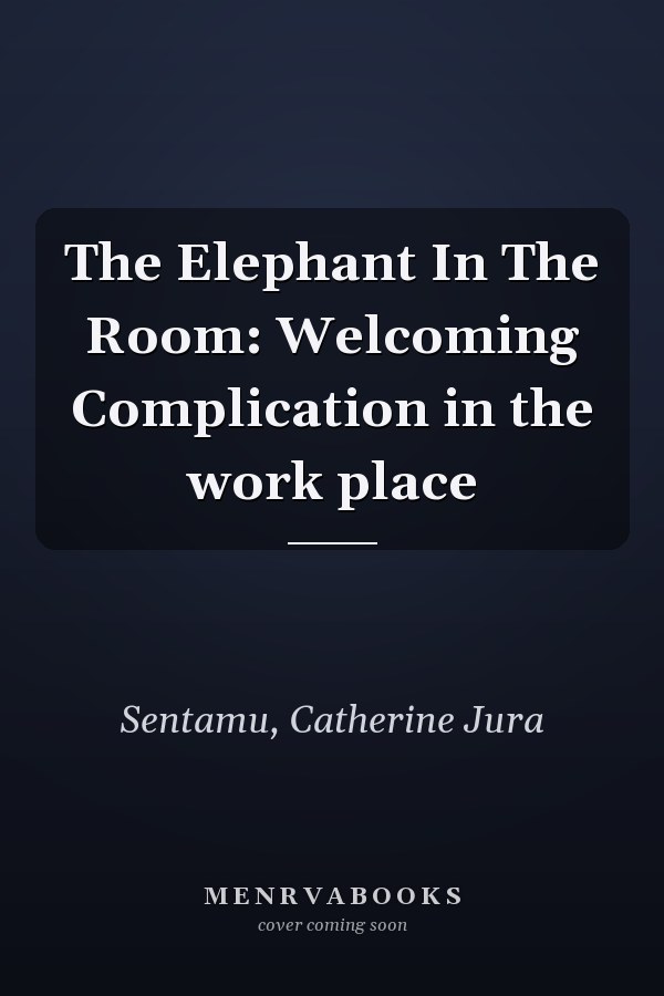 The Elephant In The Room: Welcoming Complication in the work place