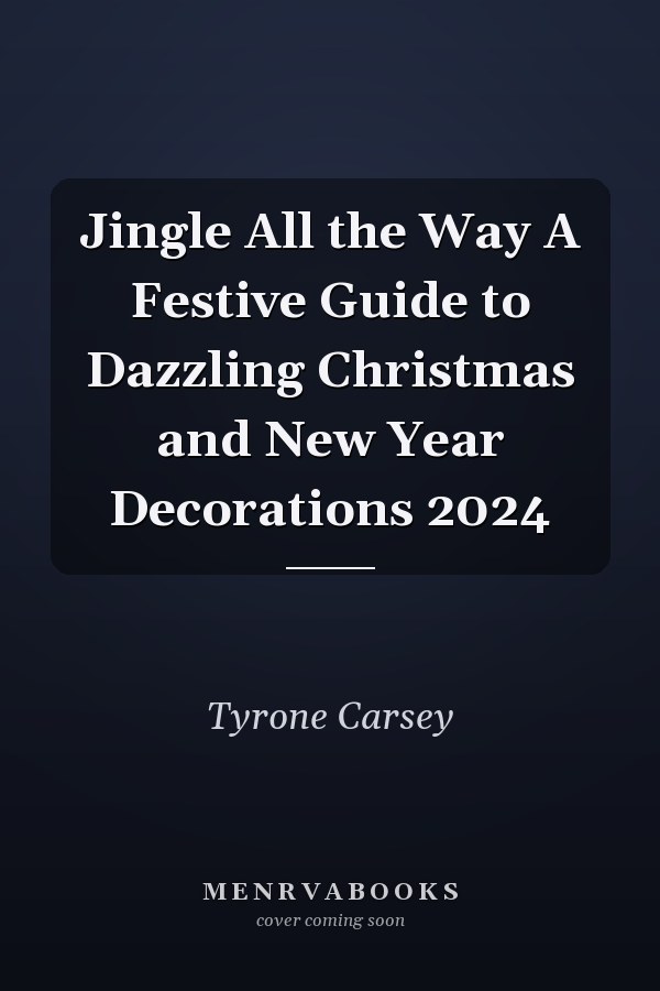 Jingle All the Way A Festive Guide to Dazzling Christmas and New Year Decorations 2024