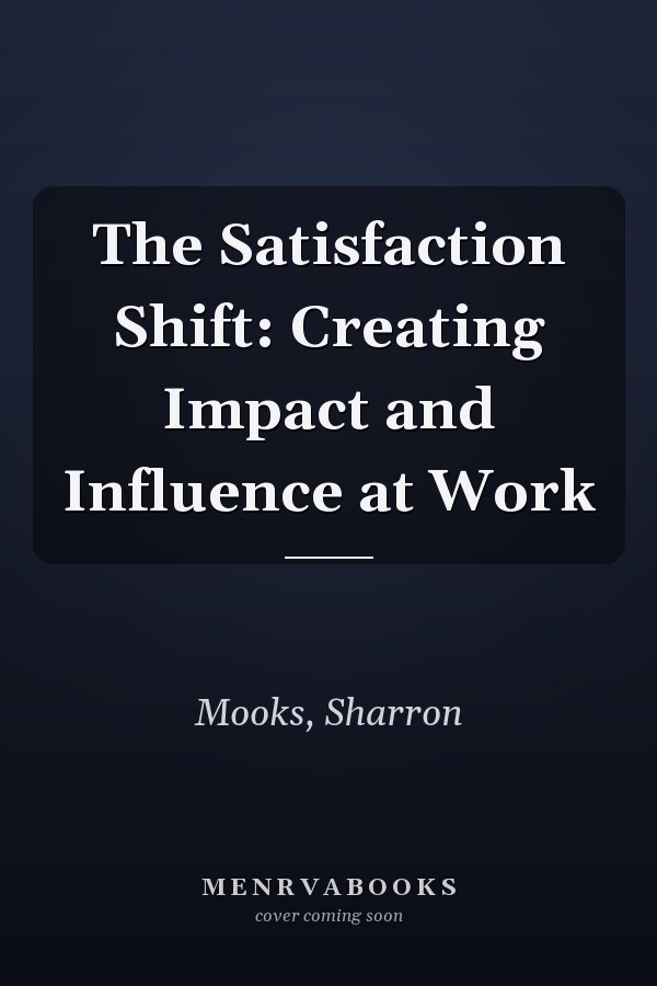 The Satisfaction Shift: Creating Impact and Influence at Work