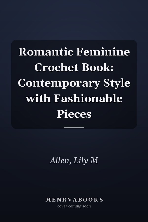 Romantic Feminine Crochet Book: Contemporary Style with Fashionable Pieces