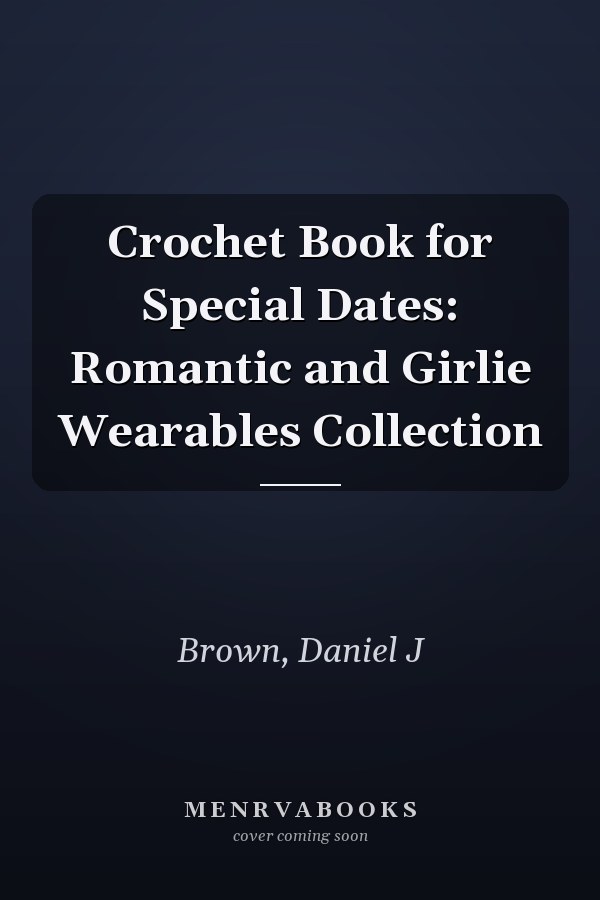 Crochet Book for Special Dates: Romantic and Girlie Wearables Collection