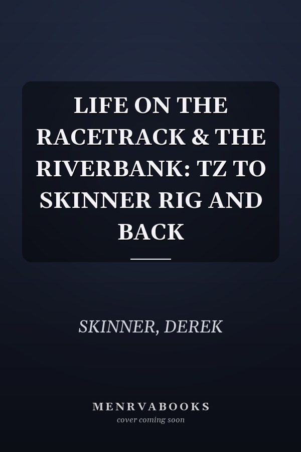 LIFE ON THE RACETRACK & THE RIVERBANK: TZ TO SKINNER RIG AND BACK