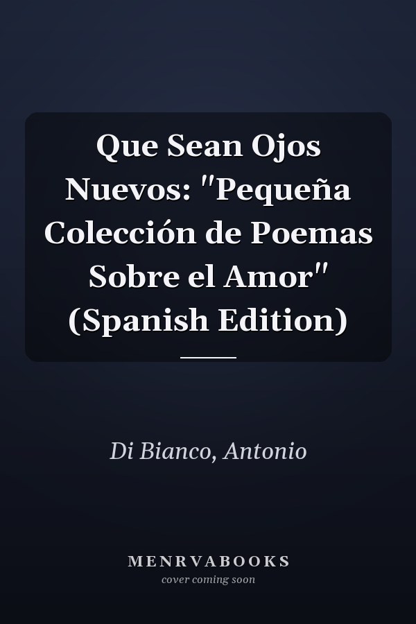 Que Sean Ojos Nuevos: "Pequeña Colección de Poemas Sobre el Amor" (Spanish Edition)