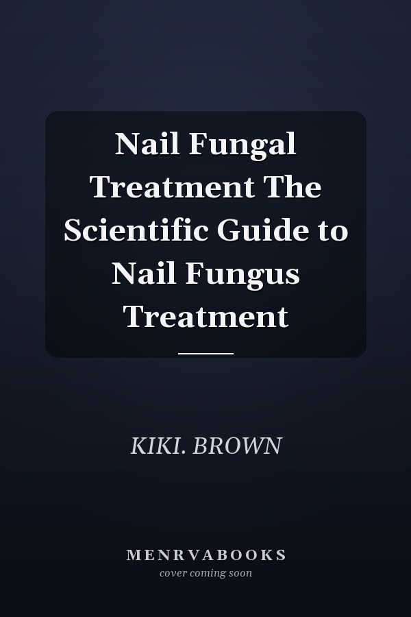 Nail Fungal Treatment The Scientific Guide to Nail Fungus Treatment