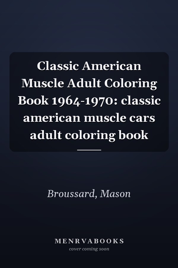 Classic American Muscle Adult Coloring Book 1964-1970: classic american muscle cars adult coloring book
