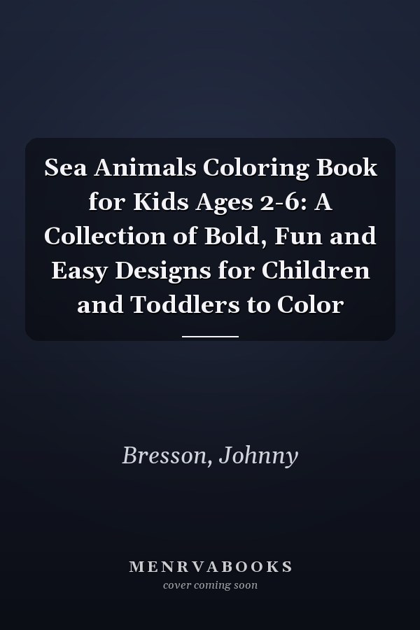 Sea Animals Coloring Book for Kids Ages 2-6: A Collection of Bold, Fun and Easy Designs for Children and Toddlers to Color