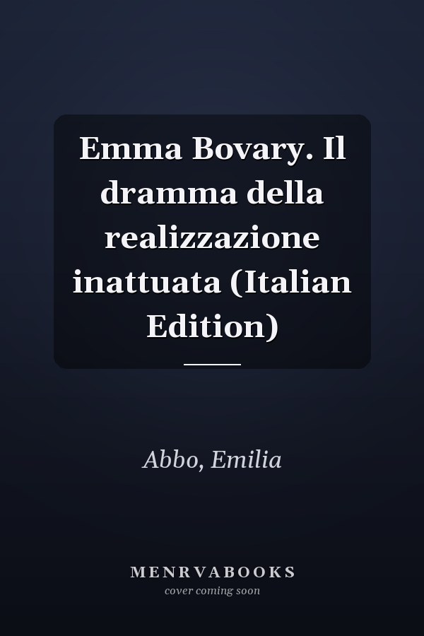 Emma Bovary. Il dramma della realizzazione inattuata (Italian Edition)