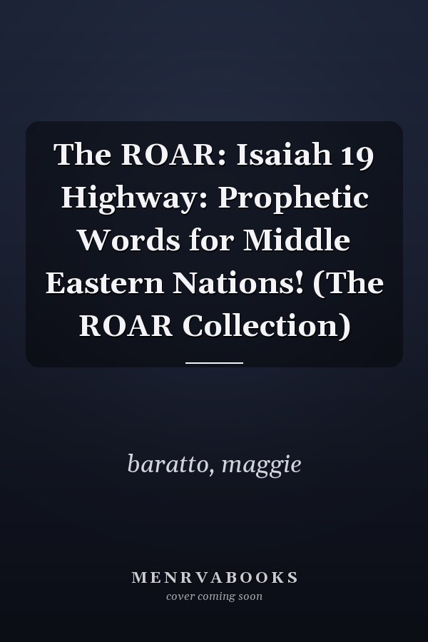 The ROAR: Isaiah 19 Highway: Prophetic Words for Middle Eastern Nations! (The ROAR Collection)