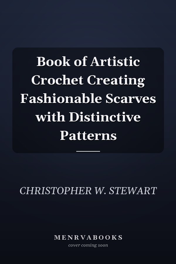 Book of Artistic Crochet Creating Fashionable Scarves with Distinctive Patterns