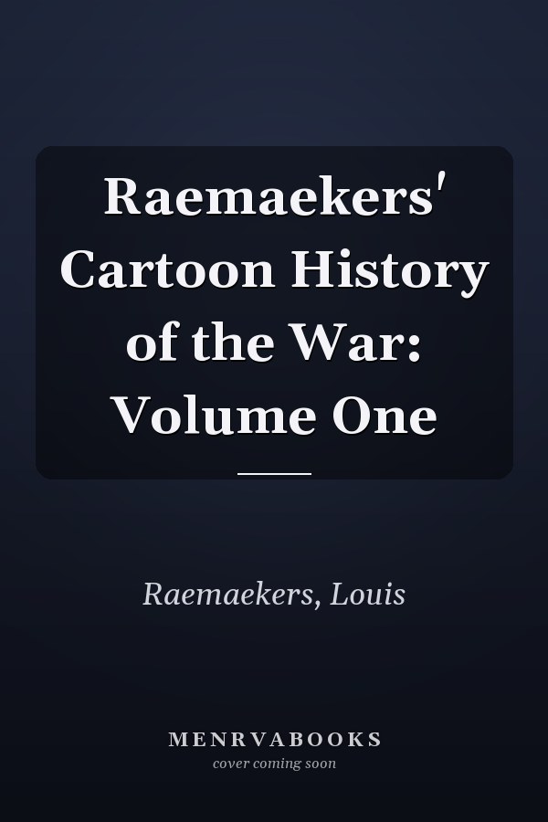 Raemaekers' Cartoon History of the War: Volume One