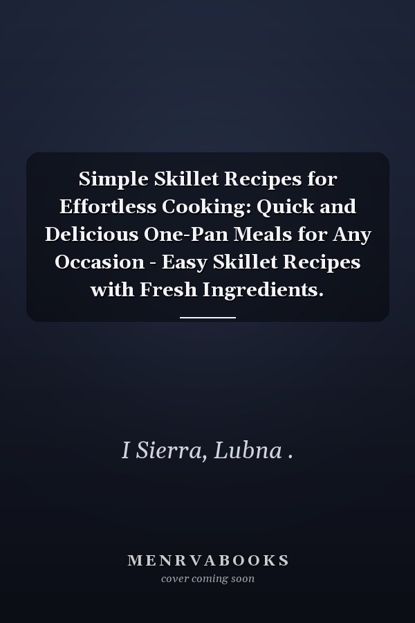 Simple Skillet Recipes for Effortless Cooking: Quick and Delicious One-Pan Meals for Any Occasion - Easy Skillet Recipes with Fresh Ingredients.