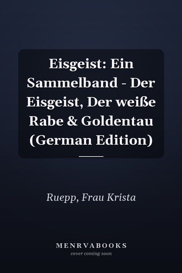 Eisgeist: Ein Sammelband - Der Eisgeist, Der weiße Rabe & Goldentau (German Edition)