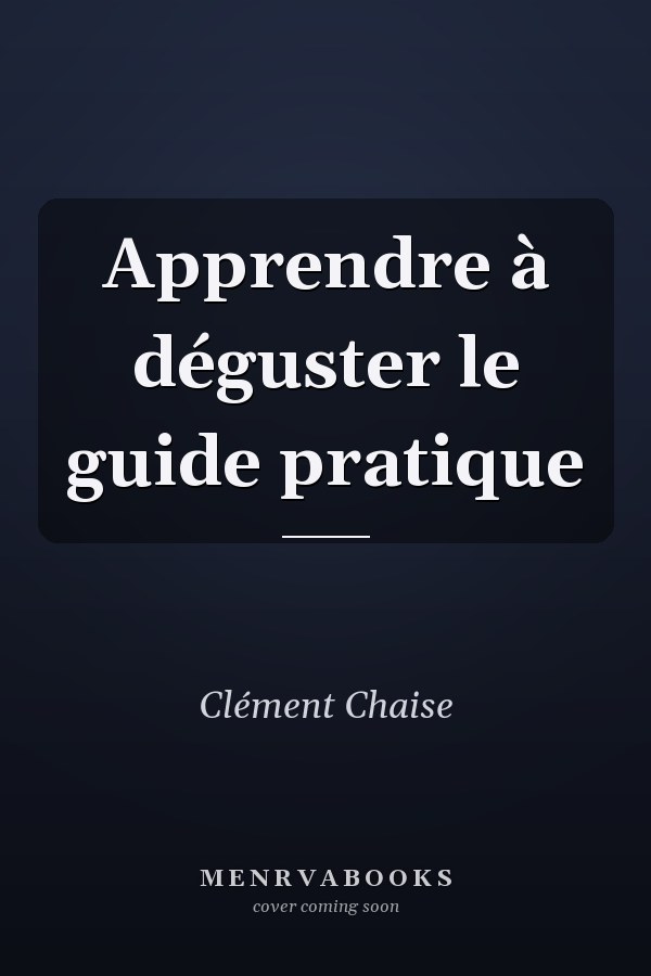 Apprendre à déguster le guide pratique