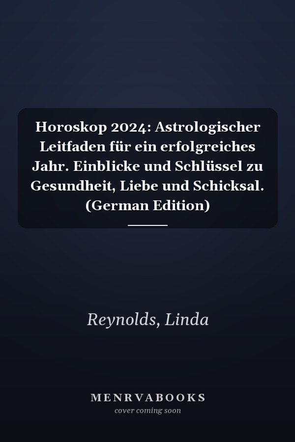 Horoskop 2024: Astrologischer Leitfaden für ein erfolgreiches Jahr. Einblicke und Schlüssel zu Gesundheit, Liebe und Schicksal. (German Edition)