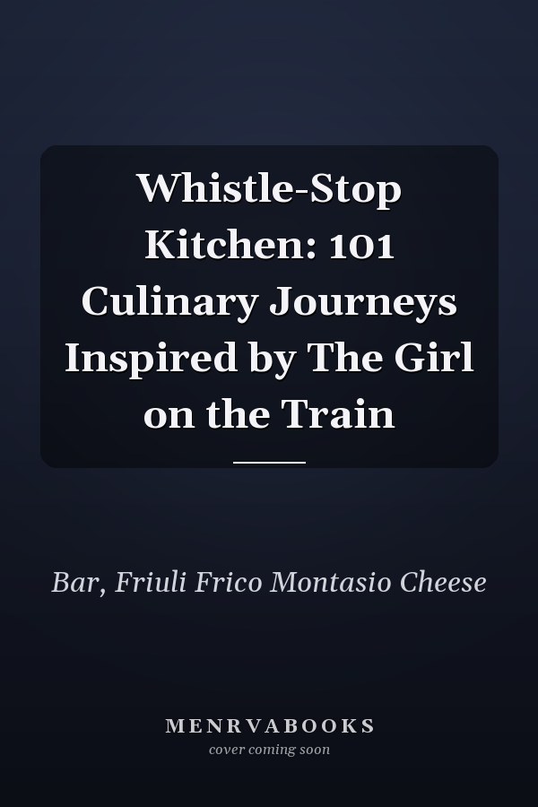 Whistle-Stop Kitchen: 101 Culinary Journeys Inspired by The Girl on the Train