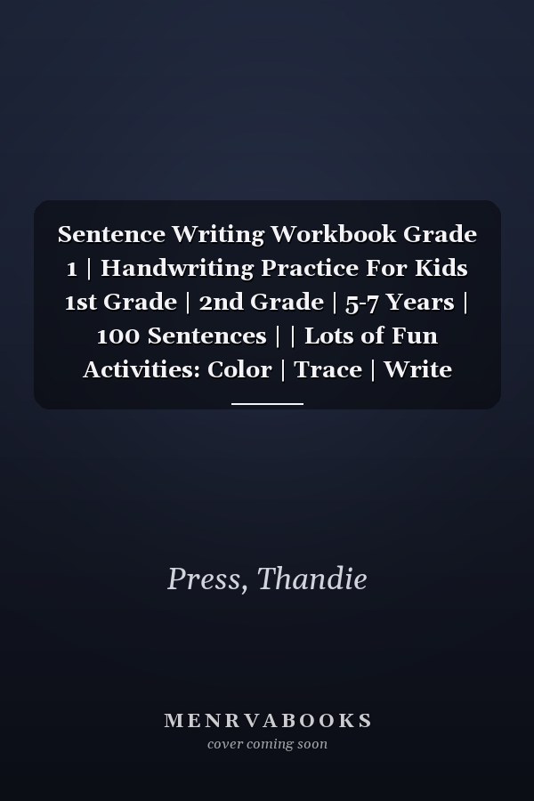 Sentence Writing Workbook Grade 1 | Handwriting Practice For Kids 1st Grade | 2nd Grade | 5-7 Years | 100 Sentences | | Lots of Fun Activities: Color | Trace | Write