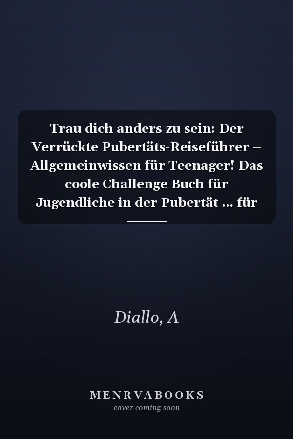 Trau dich anders zu sein: Der Verrückte Pubertäts-Reiseführer – Allgemeinwissen für Teenager! Das coole Challenge Buch für Jugendliche in der Pubertät ... für Jungen! (German Edition)