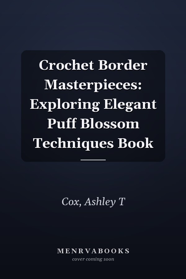 Crochet Border Masterpieces: Exploring Elegant Puff Blossom Techniques Book