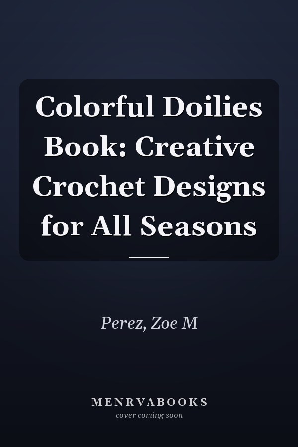 Colorful Doilies Book: Creative Crochet Designs for All Seasons