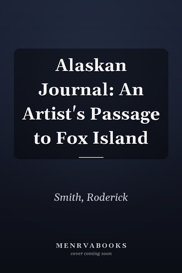 Alaskan Journal: An Artist's Passage to Fox Island