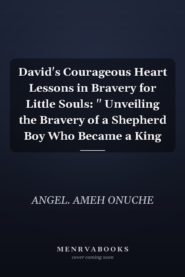 David's Courageous Heart Lessons in Bravery for Little Souls: " Unveiling the Bravery of a Shepherd Boy Who Became a King