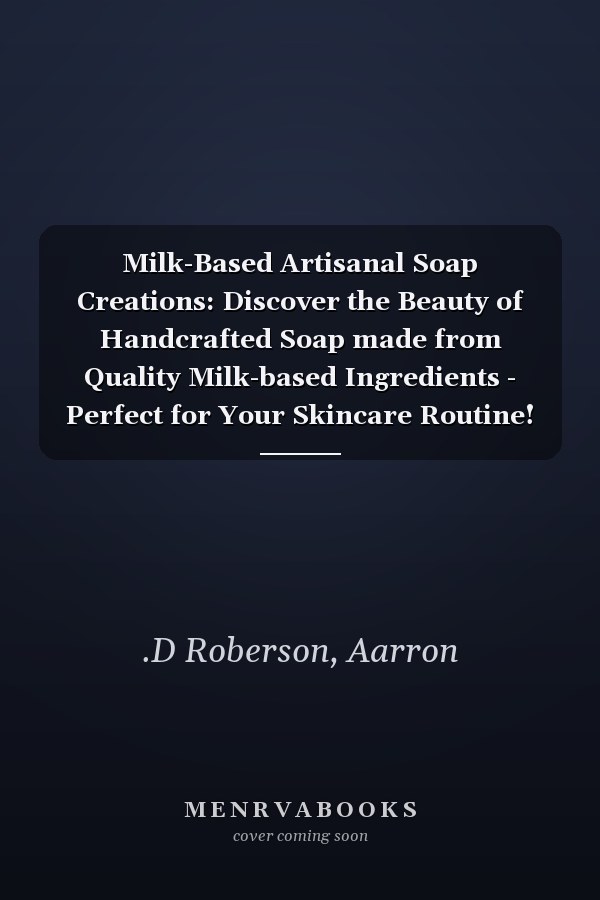 Milk-Based Artisanal Soap Creations: Discover the Beauty of Handcrafted Soap made from Quality Milk-based Ingredients - Perfect for Your Skincare Routine!