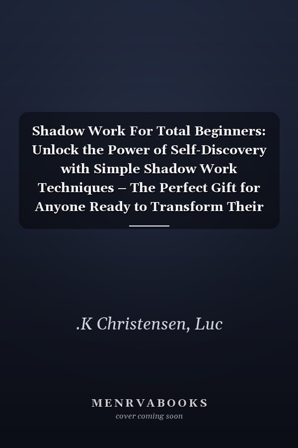 Shadow Work For Total Beginners: Unlock the Power of Self-Discovery with Simple Shadow Work Techniques – The Perfect Gift for Anyone Ready to Transform Their Life!