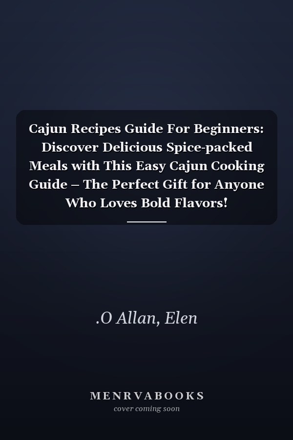 Cajun Recipes Guide For Beginners: Discover Delicious Spice-packed Meals with This Easy Cajun Cooking Guide – The Perfect Gift for Anyone Who Loves Bold Flavors!