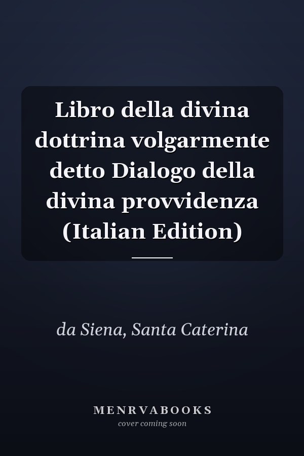 Libro della divina dottrina volgarmente detto Dialogo della divina provvidenza (Italian Edition)