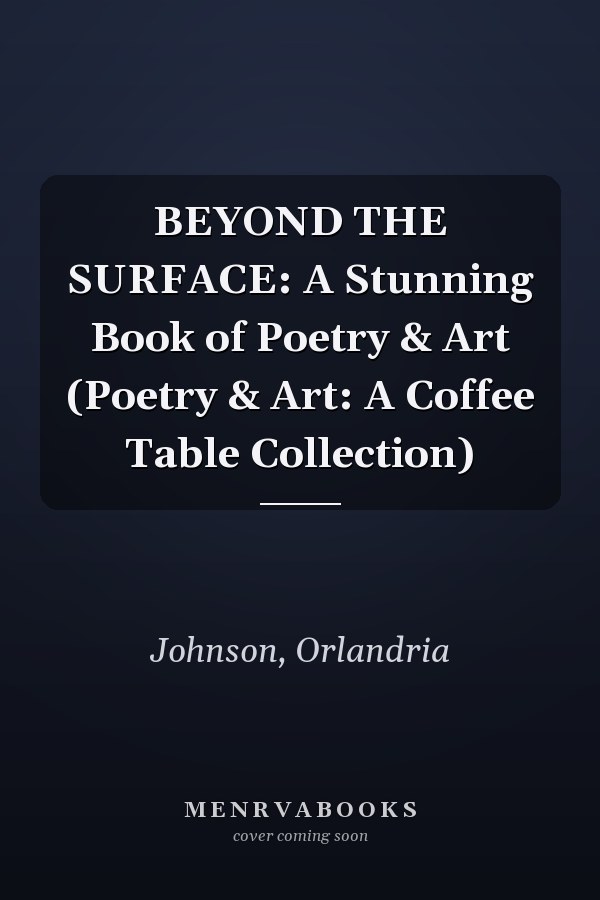 BEYOND THE SURFACE: A Stunning Book of Poetry & Art (Poetry & Art: A Coffee Table Collection)