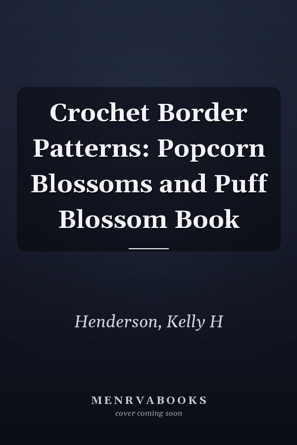 Crochet Border Patterns: Popcorn Blossoms and Puff Blossom Book