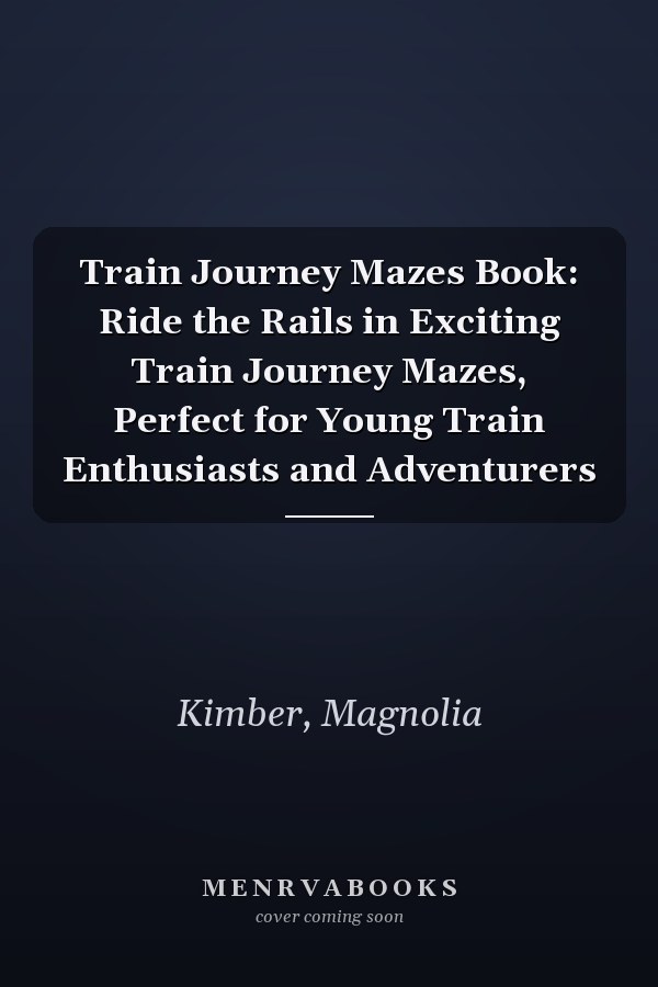Train Journey Mazes Book: Ride the Rails in Exciting Train Journey Mazes, Perfect for Young Train Enthusiasts and Adventurers