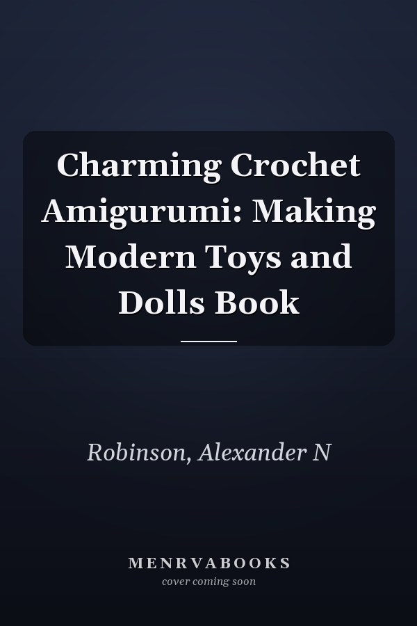 Charming Crochet Amigurumi: Making Modern Toys and Dolls Book